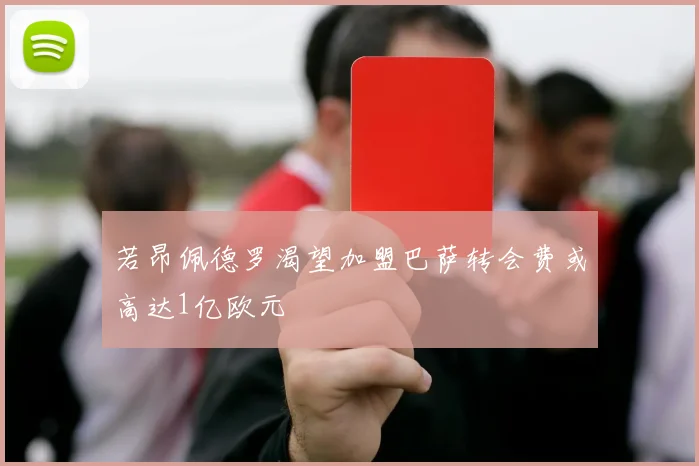 若昂佩德罗渴望加盟巴萨转会费或高达1亿欧元